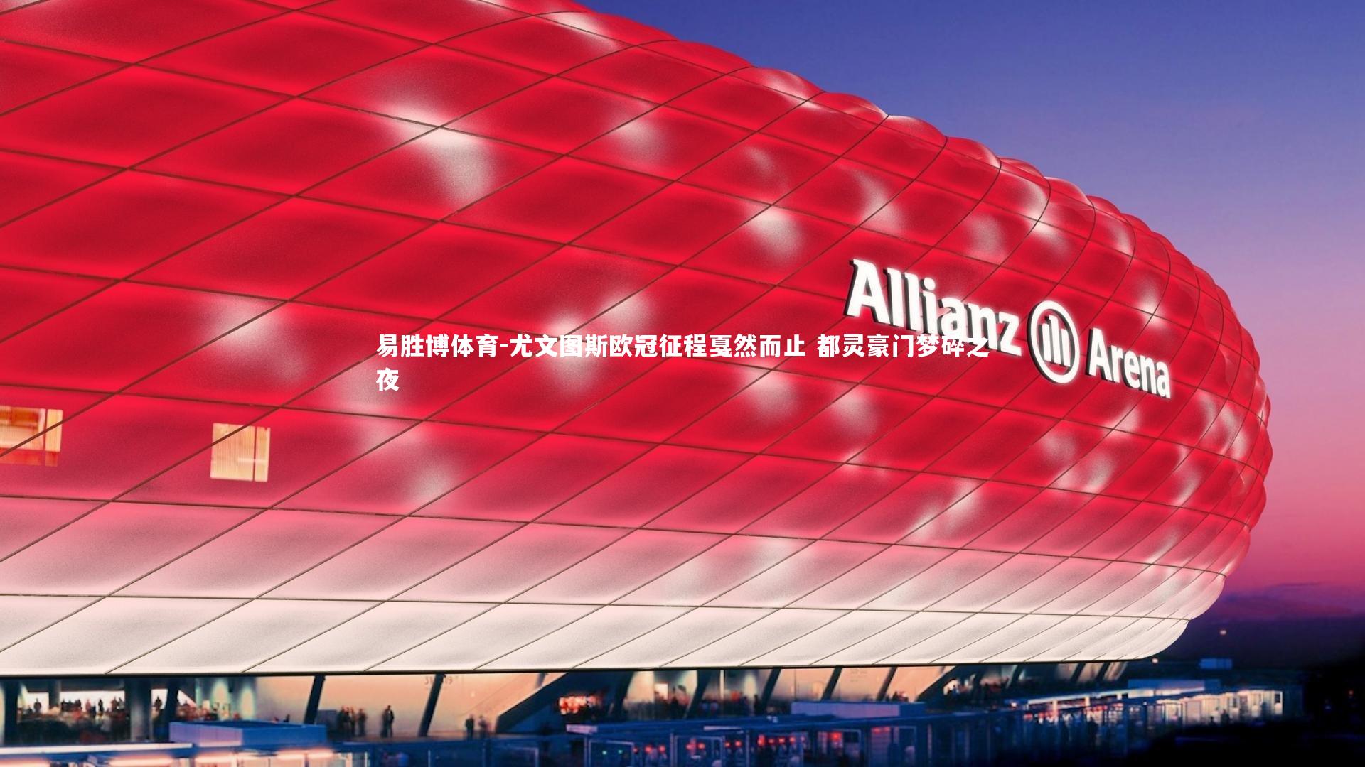 尤文图斯欧冠征程戛然而止 都灵豪门梦碎之夜