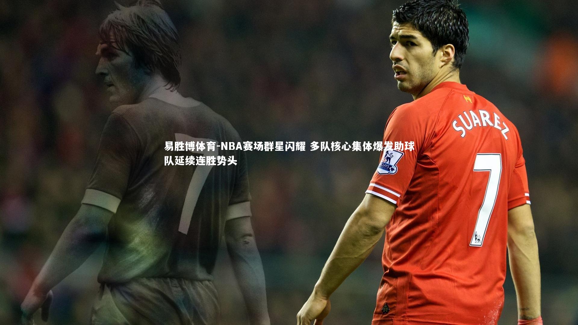 NBA赛场群星闪耀 多队核心集体爆发助球队延续连胜势头