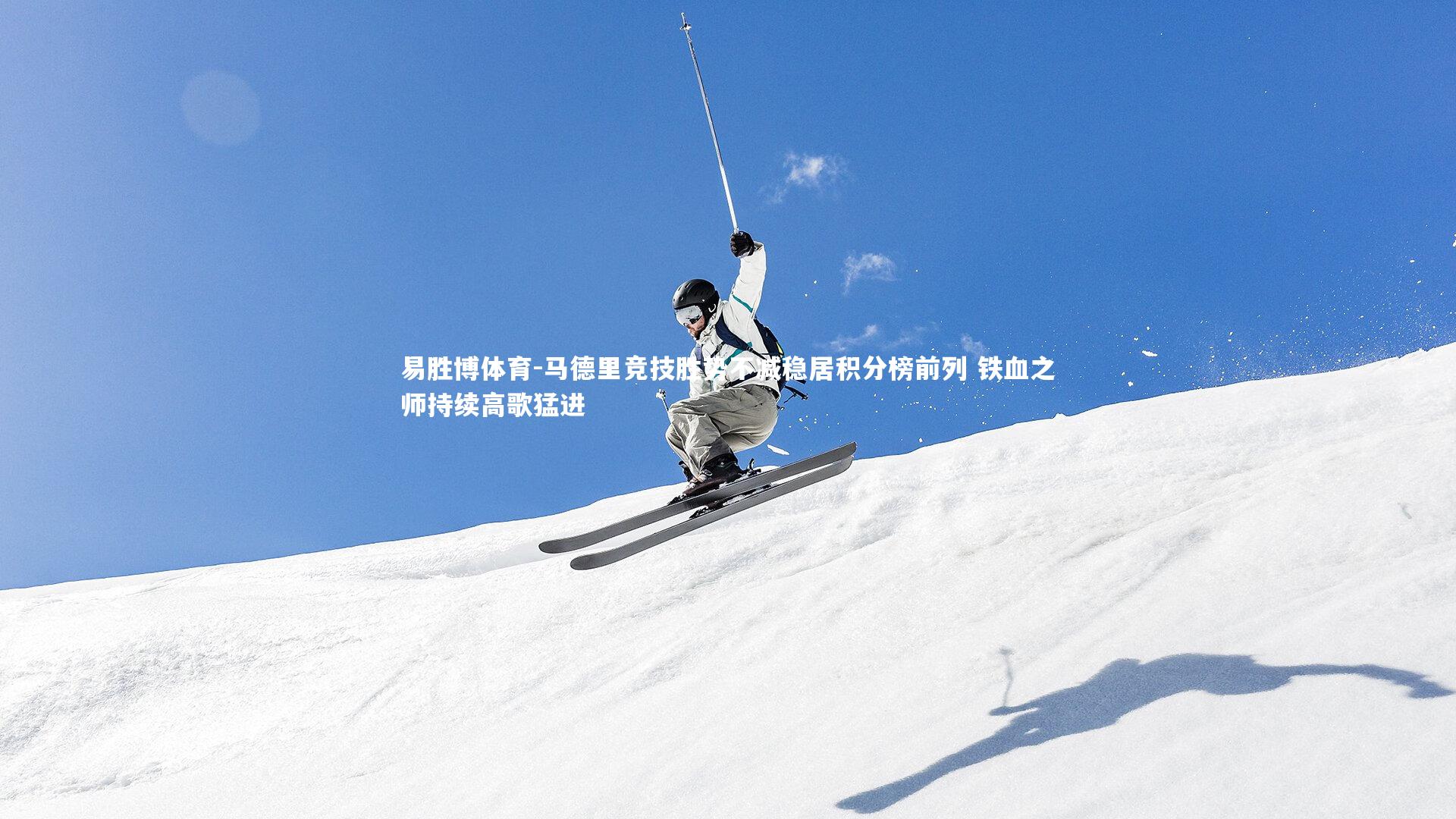 马德里竞技胜势不减稳居积分榜前列 铁血之师持续高歌猛进