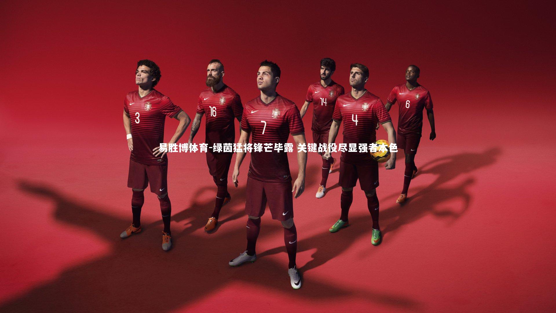 易胜博体育-绿茵猛将锋芒毕露 关键战役尽显强者本色